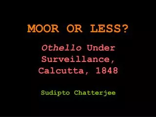 MOOR OR LESS? Othello Under Surveillance, Calcutta, 1848 Sudipto Chatterjee