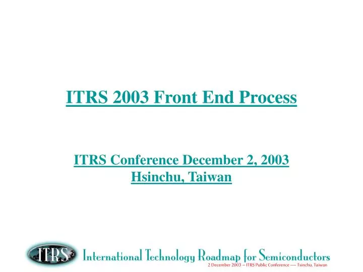 itrs 2003 front end process itrs conference december 2 2003 hsinchu taiwan