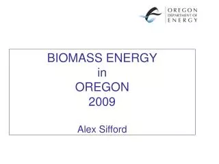 BIOMASS ENERGY in OREGON 2009 Alex Sifford