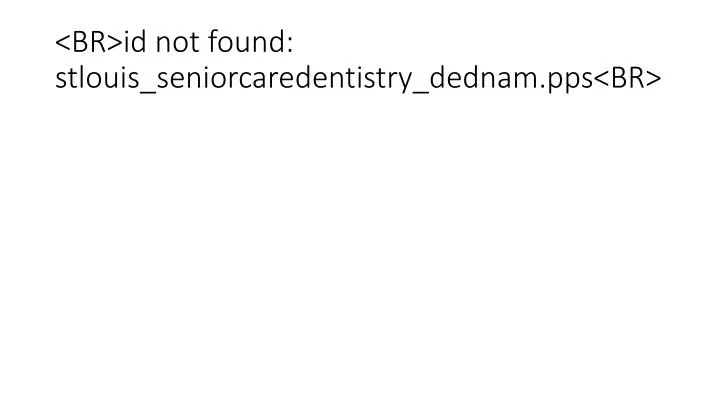 br id not found stlouis seniorcaredentistry dednam pps br