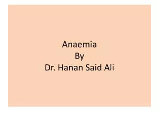 Anaemia By Dr. Hanan Said Ali