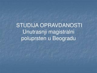STUDIJA OPRAVDANOSTI Unutrasnji magistralni poluprsten u Beogradu