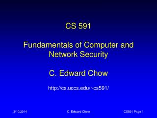 CS 591 Fundamentals of Computer and Network Security C. Edward Chow