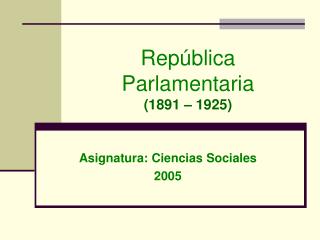 República Parlamentaria (1891 – 1925)
