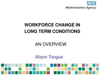 WORKFORCE CHANGE IN LONG TERM CONDITIONS 				AN OVERVIEW 				Alison Tongue