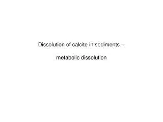 Dissolution of calcite in sediments -- metabolic dissolution
