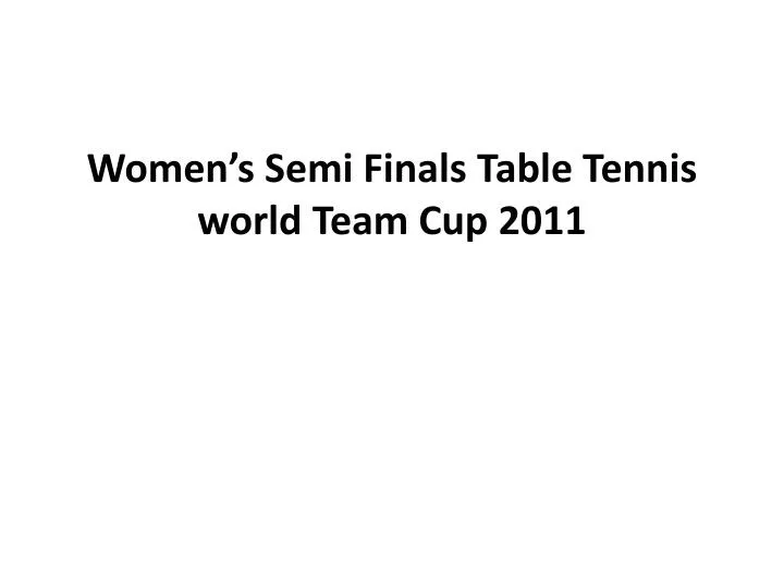 women s semi finals table tennis world team cup 2011