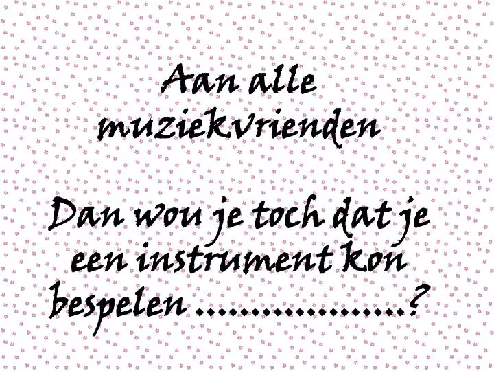 aan alle muziekvrienden dan wou je toch dat je een instrument kon bespelen