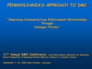PENNSYLVANIA’S APPROACH TO DMC “Improving Community/Law Enforcement Relationships Through Dialogue Forums”