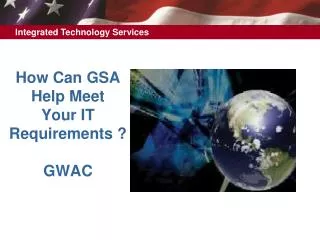 How Can GSA Help Meet Your IT Requirements ? GWAC