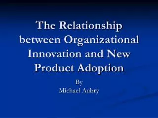 The Relationship between Organizational Innovation and New Product Adoption