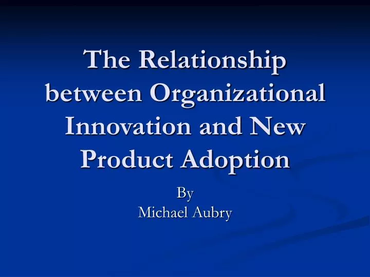 the relationship between organizational innovation and new product adoption