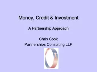 Money, Credit &amp; Investment A Partnership Approach Chris Cook Partnerships Consulting LLP