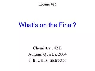 Lecture #26 What’s on the Final?