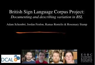 British Sign Language Corpus Project: Documenting and describing variation in BSL Adam Schembri, Jordan Fenlon, Ramas Re