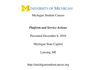 Michigan Student Caucus Platform and Service Actions Presented December 8, 2010 Michigan State Capitol Lansing, MI michi
