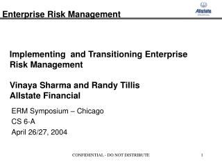 Implementing and Transitioning Enterprise Risk Management Vinaya Sharma and Randy Tillis Allstate Financial