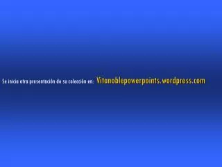 Se inicia otra presentación de su colección en: Vitanoblepowerpoints.wordpress