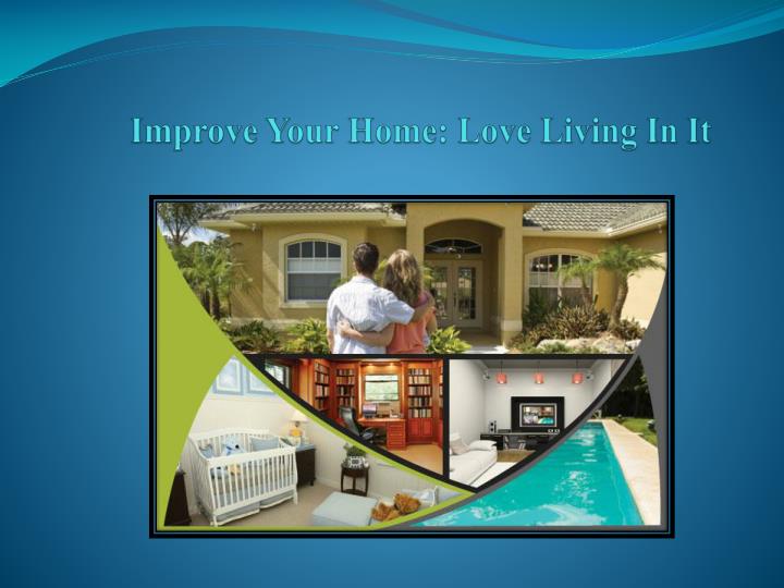improve your home love living in it