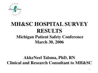 MH&amp;SC HOSPITAL SURVEY RESULTS Michigan Patient Safety Conference March 30, 2006 AkkeNeel Talsma, PhD, RN Clinical a