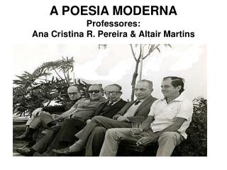 A POESIA MODERNA Professores: Ana Cristina R. Pereira &amp; Altair Martins