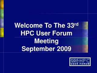 Welcome To The 33 rd HPC User Forum Meeting September 2009