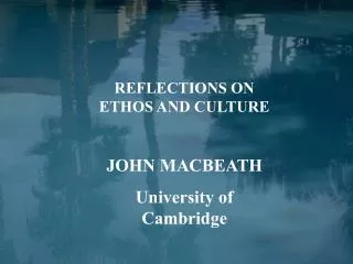 REFLECTIONS ON ETHOS AND CULTURE JOHN MACBEATH University of Cambridge