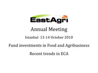 Annual Meeting Istanbul 13-14 October 2010 Fund investments in Food and Agribusiness Recent trends in ECA