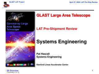 GLAST Large Area Telescope LAT Pre-Shipment Review Systems Engineering Pat Hascall Systems Engineering Stanford Linear A
