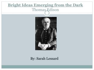 Bright Ideas Emerging from the Dark Thomas Edison