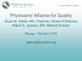 Physicians’ Alliance for Quality Stuart M. Dobbs, MD, Chairman, Board of Directors Robert E. Jackson, MD, Medical Direct