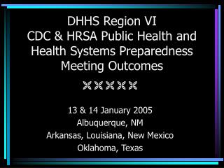 DHHS Region VI CDC &amp; HRSA Public Health and Health Systems Preparedness Meeting Outcomes