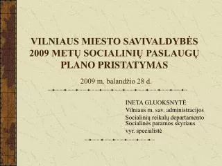 VILNIAUS MIESTO SAVIVALDYBĖS 2009 METŲ SOCIALINIŲ PASLAUGŲ PLANO PRISTATYMAS 2009 m. balandžio 28 d.