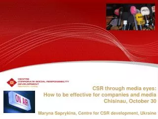 CSR through media eyes: How to be effective for companies and media Chisinau, October 30 Maryna Saprykina, Centre for C
