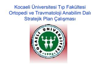 Kocaeli Üniversitesi Tıp Fakültesi Ortopedi ve Travmatoloji Anabilim Dalı Stratejik Plan Çalışması