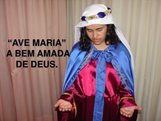 “AVE MARIA” A BEM AMADA DE DEUS.