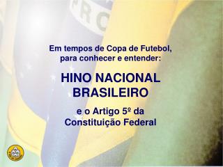 Em tempos de Copa de Futebol, para conhecer e entender: HINO NACIONAL BRASILEIRO e o Artigo 5º da Constituição Federal