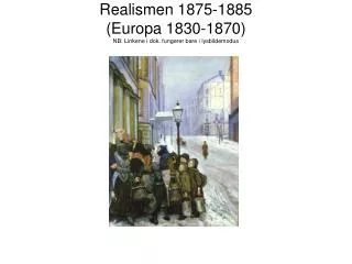 Realismen 1875-1885 (Europa 1830-1870) NB: Linkene i dok. fungerer bare i lysbildemodus