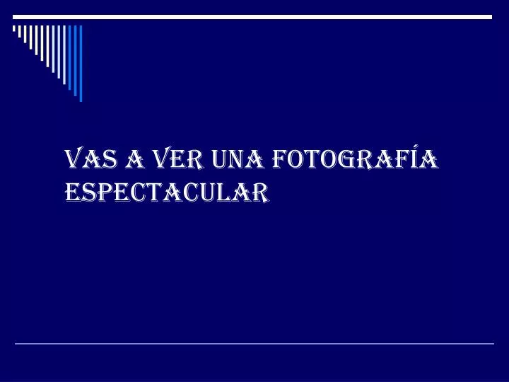 vas a ver una fotograf a espectacular