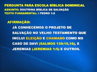 PERGUNTA PARA ESCOLA BÍBLICA DOMINICAL ASSUNTO: DOUTRINA BÍBLICA DE SALVAÇÃO TEXTO FUNDAMENTAL: I PEDRO 1:2