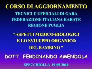 CORSO DI AGGIORNAMENTO TECNICI E UFFICIALI DI GARA FEDERAZIONE ITALIANA KARATE REGIONE PUGLIA “ASPETTI MEDICO-BIOLOGICI