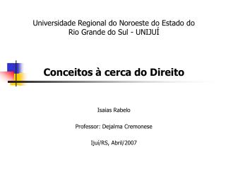 Universidade Regional do Noroeste do Estado do Rio Grande do Sul - UNIJUÍ Conceitos à cerca do Direito Isaias Rabelo Pro