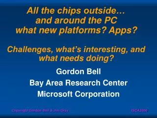 All the chips outside… and around the PC what new platforms? Apps? Challenges, what’s interesting, and what needs doing