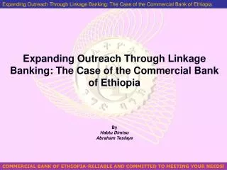 Expanding Outreach Through Linkage Banking: The Case of the Commercial Bank of Ethiopia By Habtu Dimtsu Abraham Tesfaye