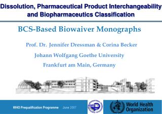 BCS-Based Biowaiver Monographs Prof. Dr. Jennifer Dressman &amp; Corina Becker Johann Wolfgang Goethe University Frankfu