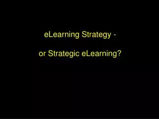 eLearning Strategy - or Strategic eLearning?