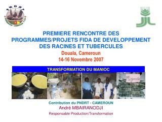 PREMIERE RENCONTRE DES PROGRAMMES/PROJETS FIDA DE DEVELOPPEMENT DES RACINES ET TUBERCULES Douala, Cameroun 14-16 Novem