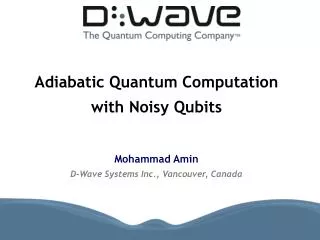 Adiabatic Quantum Computation with Noisy Qubits Mohammad Amin D-Wave Systems Inc., Vancouver, Canada