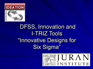 DFSS, Innovation and I-TRIZ Tools “Innovative Designs for Six Sigma”