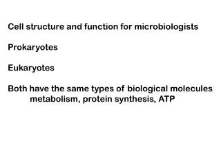 Cell structure and function for microbiologists Prokaryotes Eukaryotes Both have the same types of biological molecules